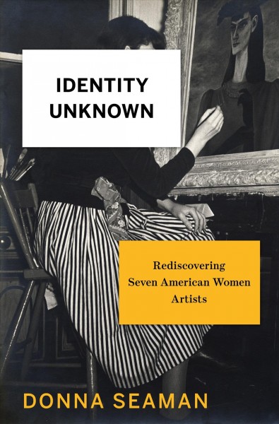 Identity unknown : rediscovering seven American women artists / Donna Seaman.