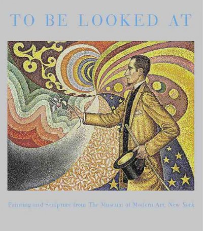 To be looked at : painting and sculpture from the Museum of Modern Art, New York / edited by Kynaston McShine and Anne Umland.