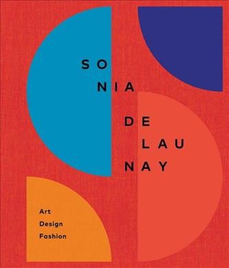 Sonia Delaunay : art, design, fashion / Marta Ruiz del Árbol ; with texts by Cécile Godefroy, Matteo de Leeuw-de Monti.