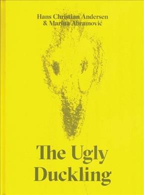 The ugly duckling : a fairy tale of transformation and beauty / Hans Christian Andersen & Marina Abramović ; edited by Lærke Rydal Jørgensen and Tine Colstrup.