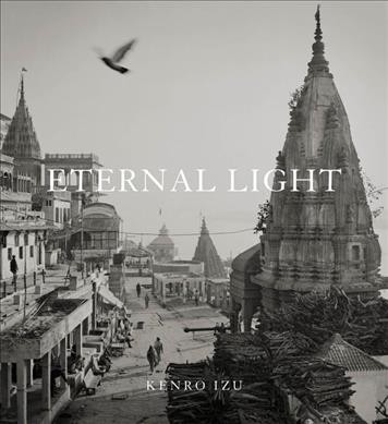 Eternal light / Kenro Izu ; essay by Juhi Saklani.