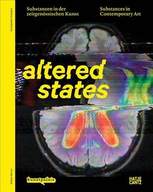 Altered states : Substanzen in der zeitgenössischen Kunst = substances in contemporary art / herausgegeben von = edited by Milena Mercer ; Texte = texts, Max Daly ... [and thirteen others]