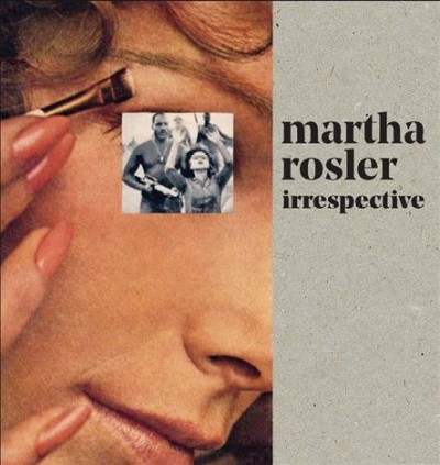 Martha Rosler : irrespective / introduction by Darsie Alexander ; with essays by Rosalyn Deutsche, Martha Rosler, and Elena Volpato and a conversation between Molly Nesbit and Martha Rosler.
