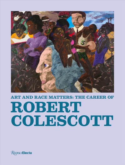Art and race matters : the career of Robert Colescott / Raphaela Platow and Lowery Stokes Sims, editors.