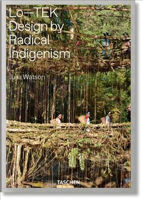 Lo-TEK : design by radical indigenism / Julia Watson ; foreword, Wade Davis.