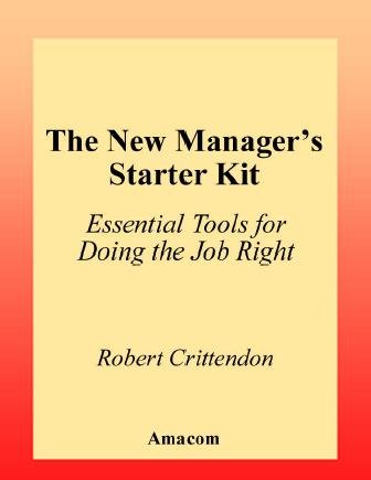 The new manager's starter kit [electronic resource] : essential tools for doing the job right / Robert Crittendon.