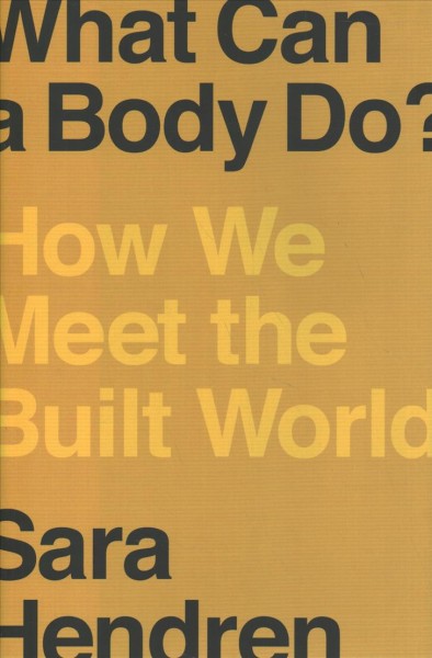 What can a body do? : how we meet the built world / Sara Hendren.