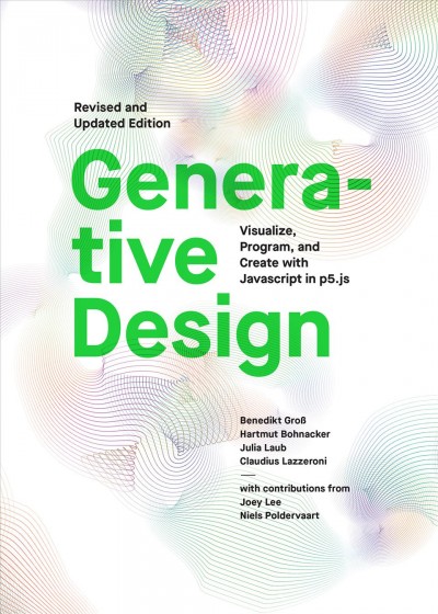 Generative design : visualize, program, and create with JavaScript in p5.js / Benedikt Gross, [and three others] ; with contributions by Joey Lee and Niels Poldervaart ; translated by Marie Frohling.