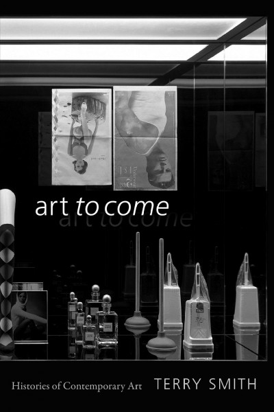 Art to come : histories of contemporary art / Terry Smith.