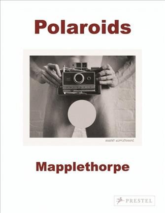 Polaroids : Mapplethorpe / [essay, Sylvia Wolf].