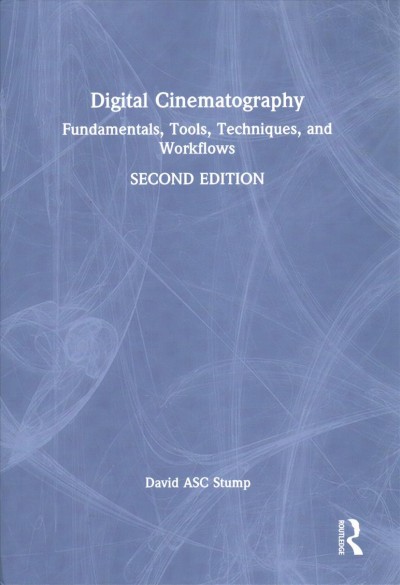 Digital cinematography : fundamentals, tools, techniques, and workflows / David Stump, ASC.