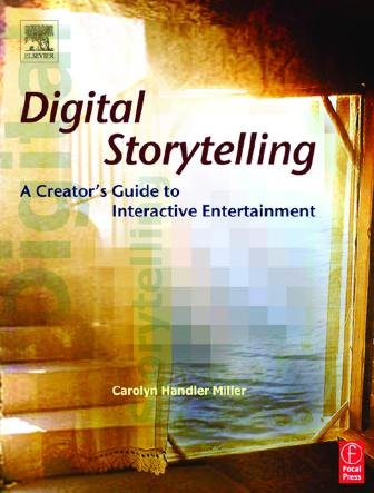 Digital storytelling : a creator's guide to interactive entertainment / Carolyn Handler Miller.