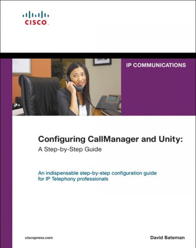 Configuring CallManager and Unity : a step-by-step guide / David Bateman.