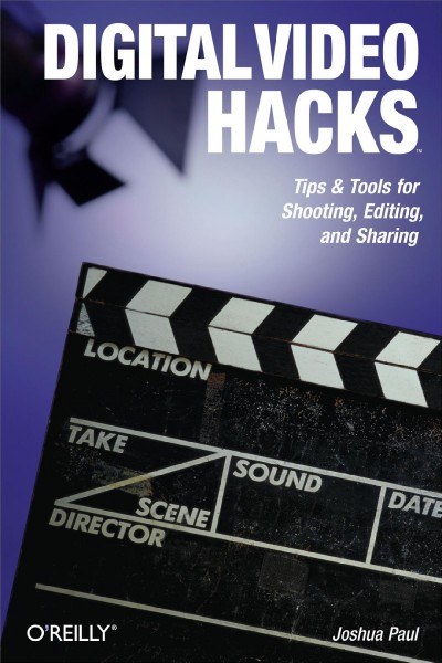 Digital video hacks / Joshua Paul.