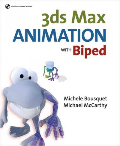 3ds max animation with Biped / Michele Bousquet, Michael McCarthy.