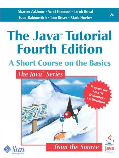The Java tutorial : a short course on the basics / Sharon Zakhour [and others].
