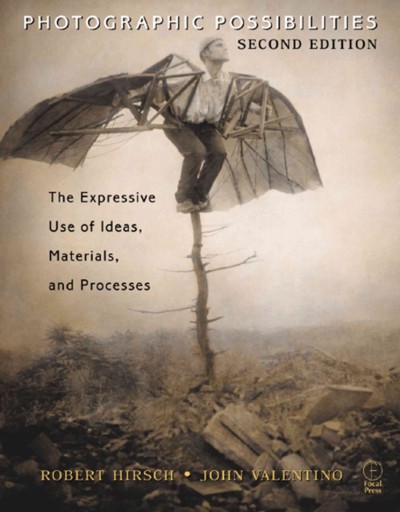 Photographic possibilities : the expressive use of ideas, materials, and processes / Robert Hirsch and John Valentino.