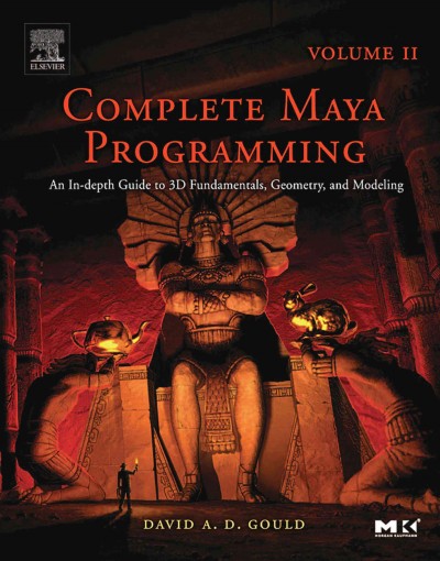 Complete Maya programming. Volume 2 : an in-depth guide to 3D fundamentals, geometry, and modeling / David A.D. Gould.