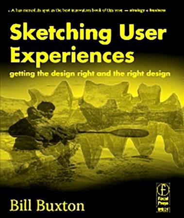 Sketching user experiences : getting the design right and the right design / Bill Buxton.
