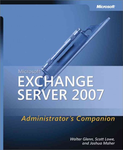 Microsoft Exchange Server 2007 administrator's companion / Walter Glenn, Scott Lowe, Joshua Maher.