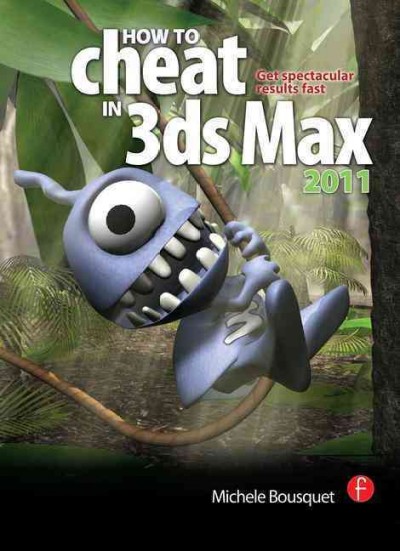 How to cheat in 3ds Max 2011 : get spectacular results fast / Michele Bousquet.