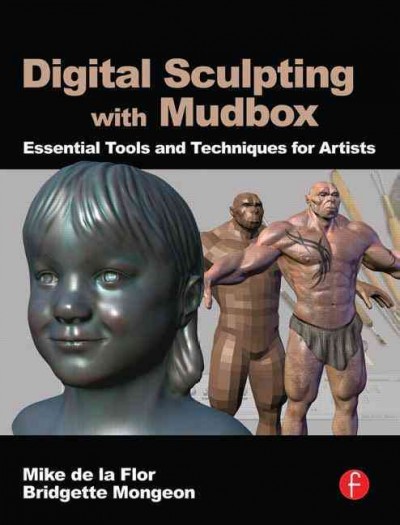 Digital sculpting with Mudbox : essential tools and techniques for artists / Mike de la Flor, Bridgette Mongeon.