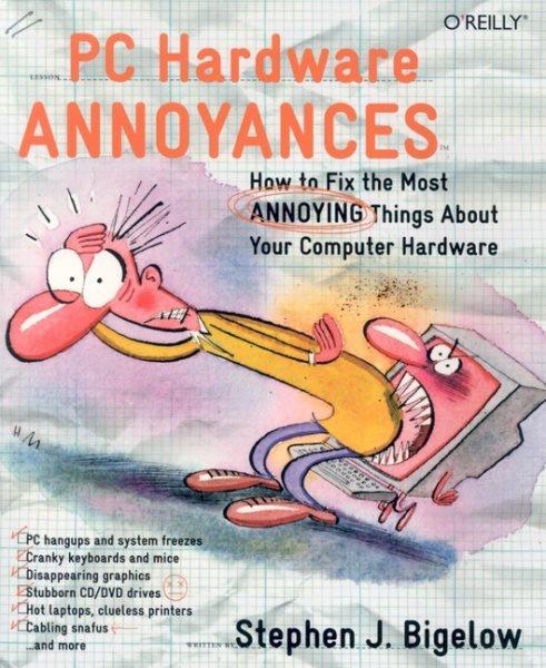 PC hardware annoyances : how to fix the most annoying things about your computer hardware / Stephen J. Bigelow.