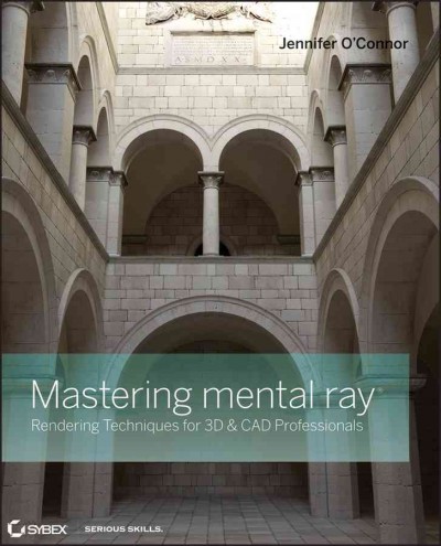 Mastering Mental ray : rendering techniques for 3D & CAD professionals / Jennifer O'Connor.