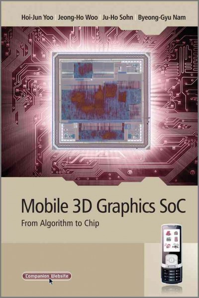 Mobile 3D graphics SoC : from algorithm to chip / Jeong-Ho Woo, Ju-Ho Sohn, Byeong-Gyu Nam, Hoi-Jun Yoo.