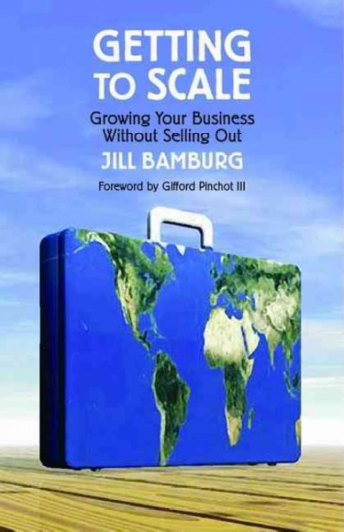 Getting to scale : growing your business without selling out / Jill Bamburg.