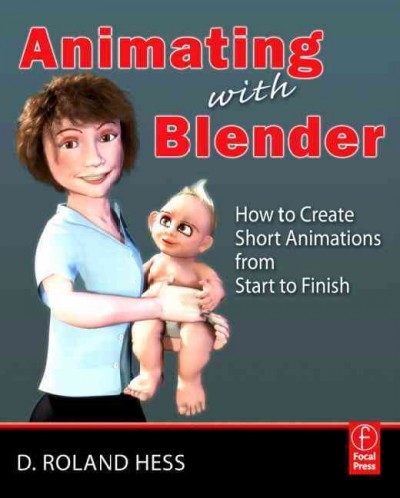 Animating with Blender : how to create short animations from start to finish / D. Roland Hess.