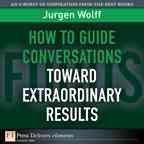How to guide conversations toward extraordinary results / Jurgen Wolff.