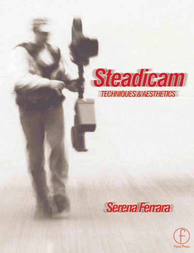 Steadicam : techniques and aesthetics / Serena Ferrara.