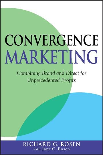 Convergence marketing : combining brand and direct for unprecedented profits / Richard G. Rosen with Jane Rosen.