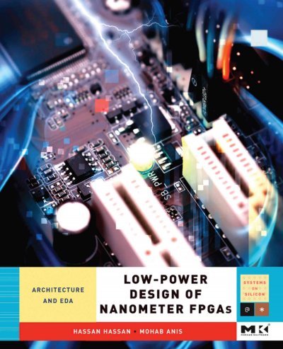 Low-power design of nanometer FPGAs : architecture and EDA / by Hassan Hassan, Mohab Anis.