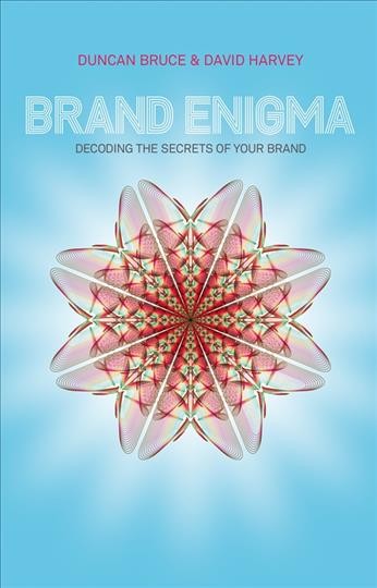 Brand enigma : decoding the secrets of your brand / Duncan Bruce, David Harvey.