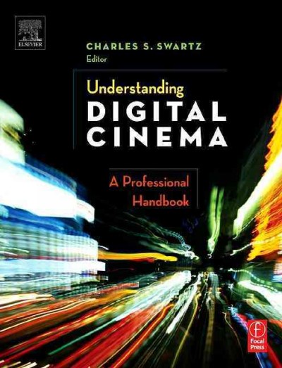 Understanding digital cinema : a professional handbook / Charles S. Swartz, editor.