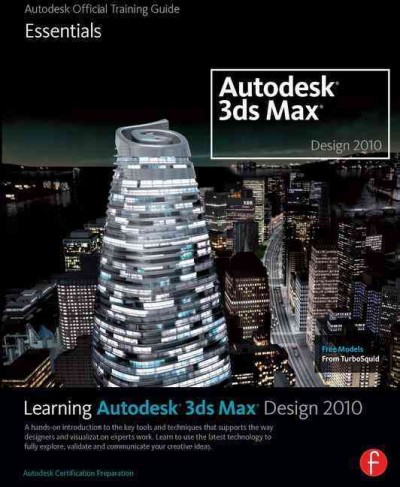 Learning Autodesk 3ds Max Design 2010 : a hands on approach to the key tools and techniques that support the way designers and visualization experts work : learn to use the latest technology to fully explore, validate and communicate your creative ideas.