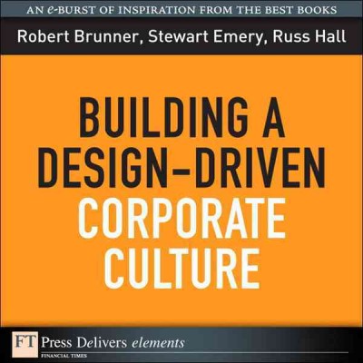 Building a design-driven corporate culture / Robert Brunner, Stewart Emery, Russ Hall.