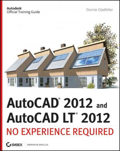 AutoCAD 2012 and AutoCAD LT 2012 : no experience required / Donnie Gladfelter.