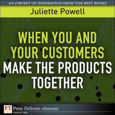 When you and your customers make the products together / Juliette Powell.