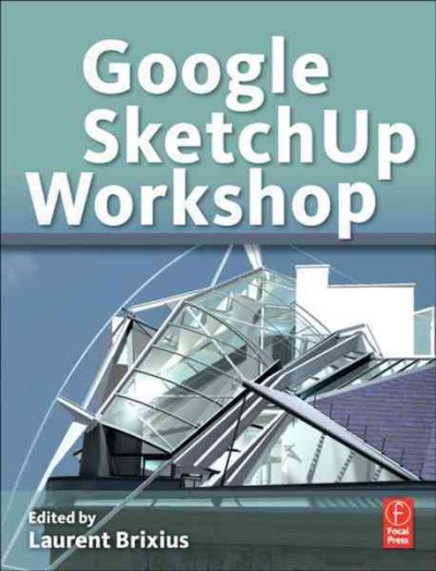 Google SketchUp workshop : modeling, visualizing, and illustrating / edited by Laurent Brixius.