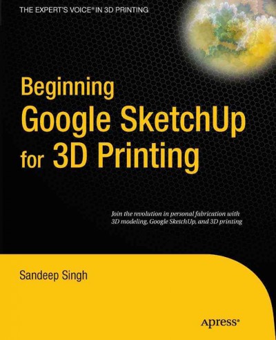 Beginning Google SketchUp for 3D printing / Sandeep Singh.