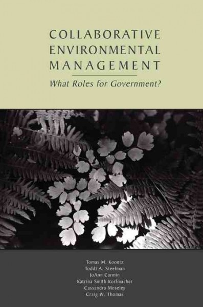 Collaborative environmental management : what roles for government? / Tomas M. Koontz [and others].