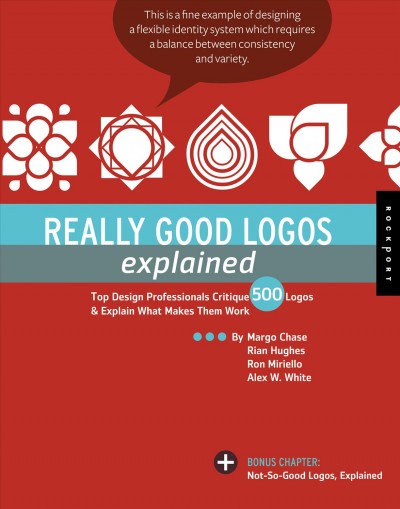 Really good logos explained : top design professionals critique 500 logos & explain what makes them work / by Margo Chase [and others].