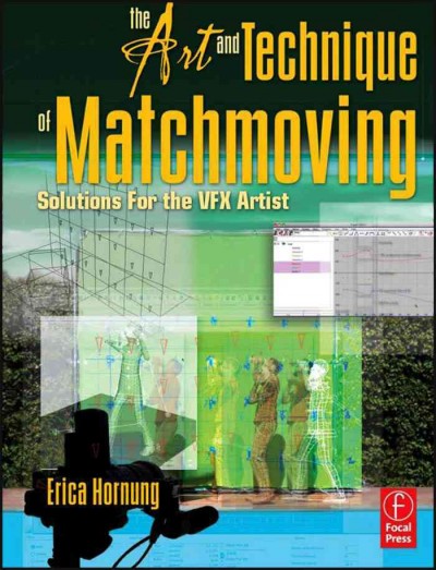 The art and technique of matchmoving : solutions for the VFX artist / Erica Hornung.