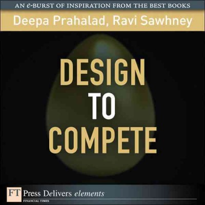 Design to compete / Deepa Prahalad and Ravi Sawhney.