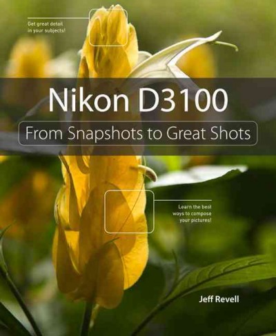 Nikon D3100 : from snapshots to great shots / Jeff Revell.