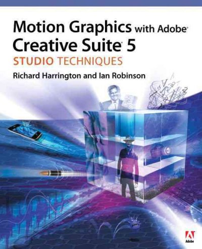 Motion graphics with Adobe Creative Suite 5 studio techniques / Richard Harrington and Ian Robinson.