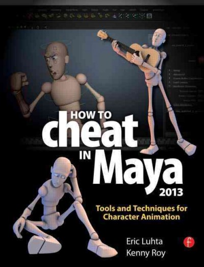 How to cheat in Maya 2013 : tools and techniques for character animation / Eric Luhta, Kenny Roy.